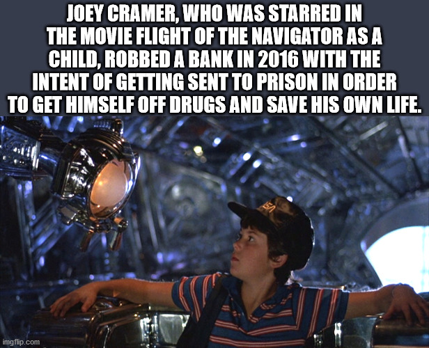 Joey Cramer, Who Was Starred In The Movie Flight Of The Navigator As A Child, Robbed A Bank In 2016 With The Intent Of Getting Sent To Prison In Order To Get Himself Off Drugs And Save His Own Life. 51 imgflip.com