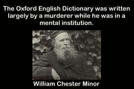 dark fun facts - The Oxford English Dictionary was written largely by a murderer while he was in a mental institution. William Chester Minor