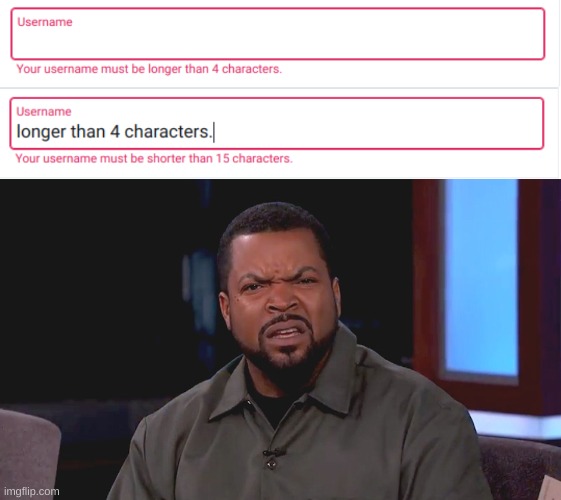 ice cube memes - Username Your username must be longer than 4 characters. Username longer than 4 characters. Your username must be shorter than 15 characters. imgflip.com