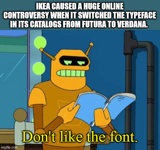 futurama no i don t like the font - Ikea Caused A Huge Online Controversy When It Switched The Typeface In Its Catalogs From Futura To Verdana. Bi Don't the font. imgflip.com