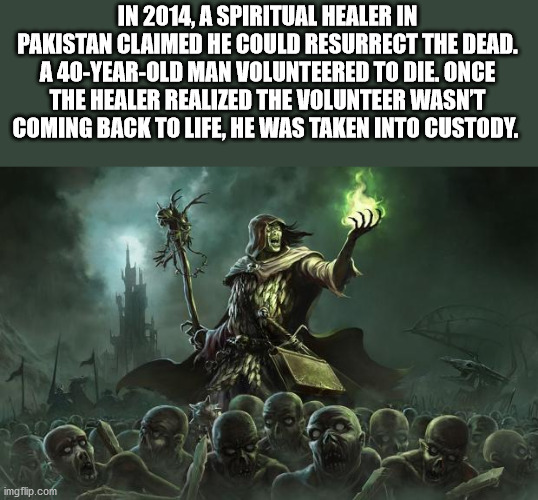 warlock necromancer 5e - In 2014, A Spiritual Healer In Pakistan Claimed He Could Resurrect The Dead. A 40YearOld Man Volunteered To Die. Once The Healer Realized The Volunteer Wasn'T Coming Back To Life, He Was Taken Into Custody. imgflip.com