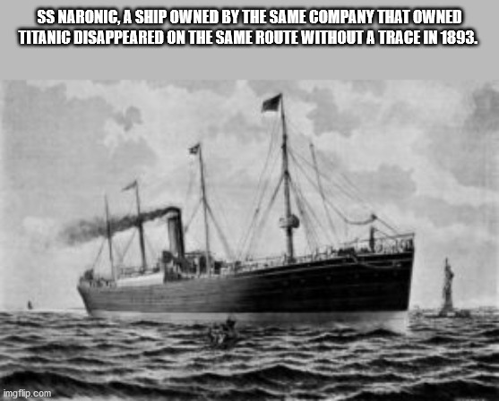 water transportation - Ss Naronic, A Ship Owned By The Same Company That Owned Titanic Disappeared On The Same Route Without A Trace In 1893. imgflip.com