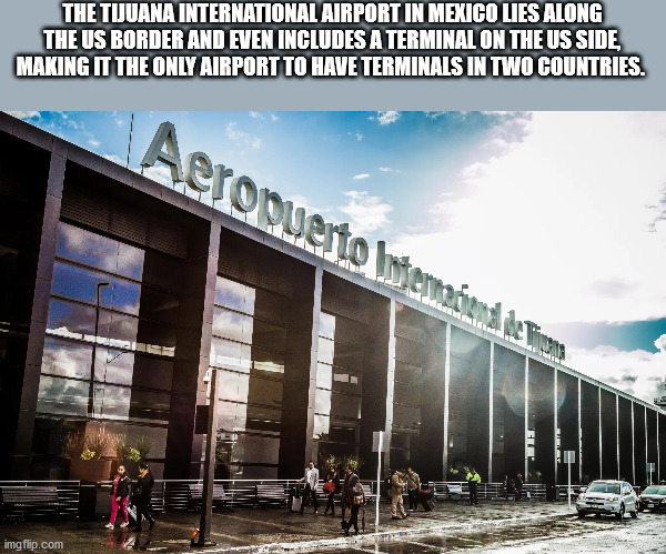 aeroport international de tijuana - The Tijuana International Airport In Mexico Lies Along The Us Border And Even Includes A Terminal On The Us Side, Making It The Only Airport To Have Terminals In Two Countries. Aeropuerto listewater beton Alse imgflip.c