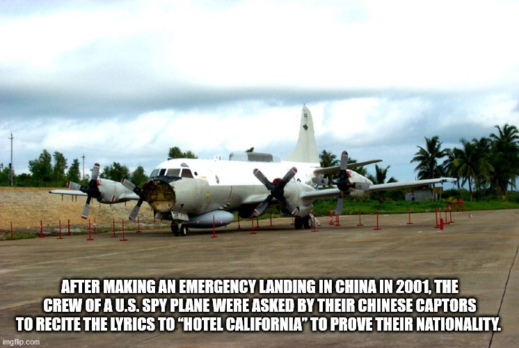 ep 3 incident - After Making An Emergency Landing In China In 2001, The Crew Of A U.S. Spy Plane Were Asked By Their Chinese Captors To Recite The Lyrics To "Hotel California" To Prove Their Nationality. imgflip.com