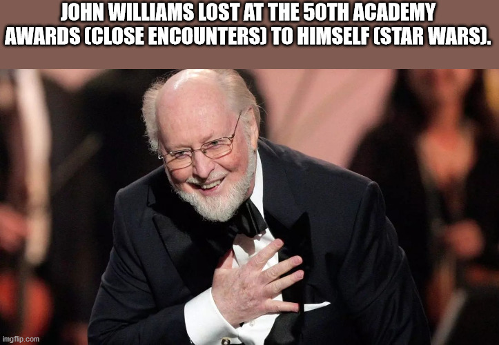 fun facts about john williams - John Williams Lost At The 50TH Academy Awards Close Encounters To Himself Star Wars. imgflip.com