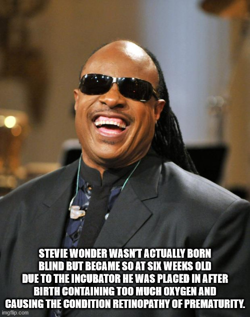 stevie wonder - Stevie Wonder Wasn'T Actually Born Blind But Became So At Six Weeks Old Due To The Incubator He Was Placed In After Birth Containing Too Much Oxygen And Causing The Condition Retinopathy Of Prematurity. imgflip.com