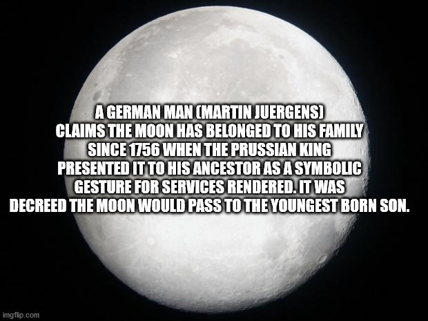 chistes mexicanos - A German Man Martin Juergens Claims The Moon Has Belonged To His Family Since 1756 When The Prussian King Presented It To His Ancestor As A Symbolic Gesture For Services Rendered. It Was Decreed The Moon Would Pass To The Youngest Born