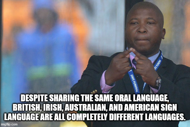 somafm - Te Funery State Funeral Despite Sharing The Same Oral Language, British, Irish, Australian, And American Sign Language Are All Completely Different Languages. imgflip.com