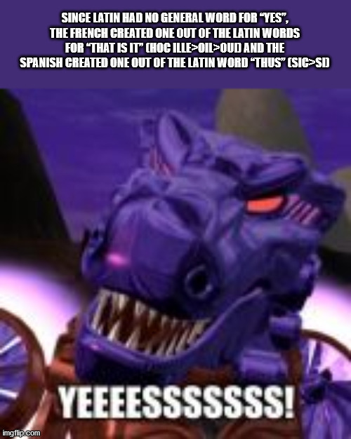 beast wars megatron yes gif - Since Latin Had No General Word For "Yes", The French Created One Out Of The Latin Words For That Is It Choc Ille>01L>Oud And The Spanish Created One Out Of The Latin Word Thus" Sic>Sd Www Yeeeesssssss! imgflip.com