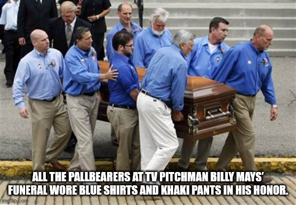 billy mays funeral - All The Pallbearers At Tv Pitchman Billy Mays' Funeral Wore Blue Shirts And Khaki Pants In His Honor. imgflip con