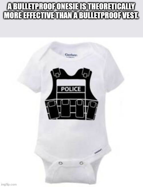 t shirt - A Bulletproof Onesie Is Theoretically More Effective Than A Bulletproof Vest. Carter Police imgflip.com