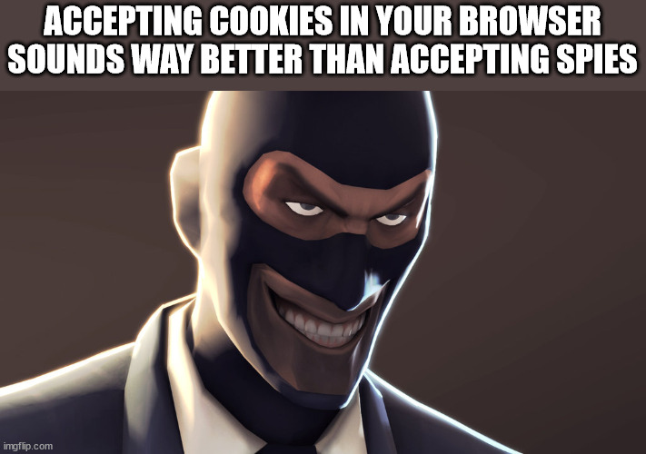 spy meme tf2 - Accepting Cookies In Your Browser Sounds Way Better Than Accepting Spies imgflip.com