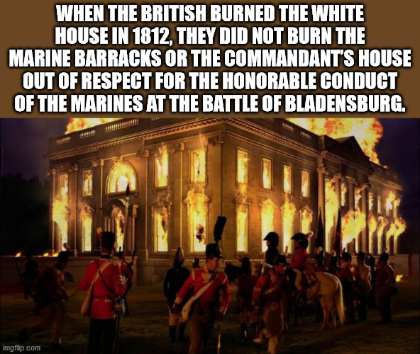 landmark - When The British Burned The White House In 1812, They Did Not Burn The Marine Barracks Or The Commandant'S House Out Of Respect For The Honorable Conduct Of The Marines At The Battle Of Bladensburg. imgflip.com