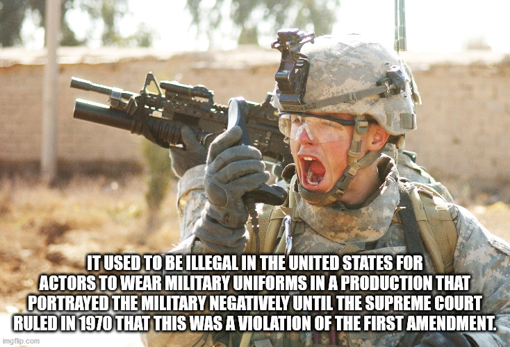 us army soldier - It Used To Be Illegal In The United States For Actors To Wear Military Uniforms In A Production That Portrayed The Military Negatively Until The Supreme Court Ruled In 1970 That This Was A Violation Of The First Amendment. imgflip.com