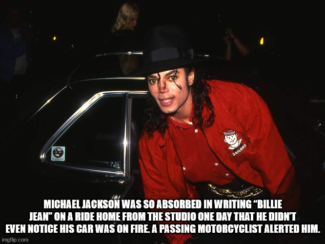 night - Sailors Michael Jackson Was So Absorbed In Writing Billie Jean" On A Ride Home From The Studio One Day That He Didn'T Even Notice His Car Was On Fire A Passing Motorcyclist Alerted Him. imgflip.com