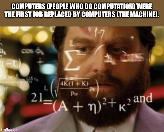 oh yeah this is big brain time - Computers People Who Do Computation Were The First Job Replaced By Computers The Machine. oos . 4K1 K Pse 21. E A n2k2 and imgflip.com