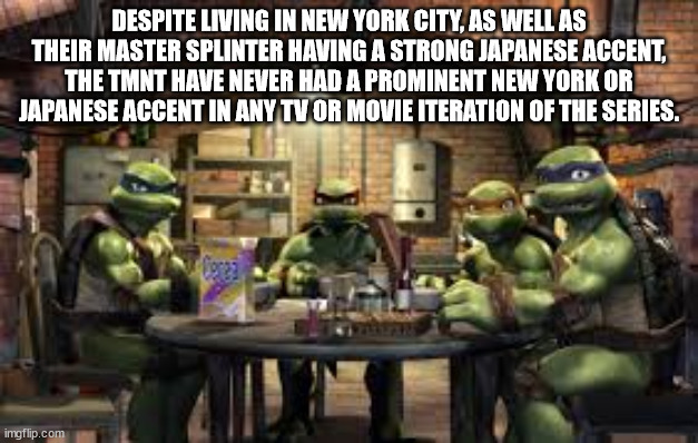 teenaged mutant ninja turtles - Despite Living In New York City, As Well As Their Master Splinter Having A Strong Japanese Accent, The Tmnt Have Never Had A Prominent New York Or Japanese Accent In Any Tv Or Movie Iteration Of The Series. imgflip.com