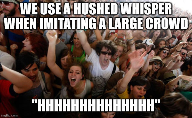 ireland - We Use A Hushed Whisper When Imitating A Large Crowd "Hhhhhhhhhhhhhh" imgflip.com