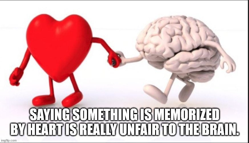 mind with heart - Saying Something Is Memorized By Heart Is Really Unfair To The Brain. imgflip.com