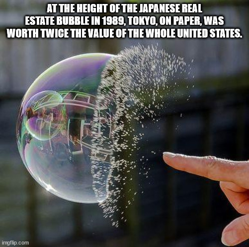 amazing bubble - At The Height Of The Japanese Real Estate Bubble In 1989, Tokyo, On Paper, Was Worth Twice The Value Of The Whole United States. imgflip.com