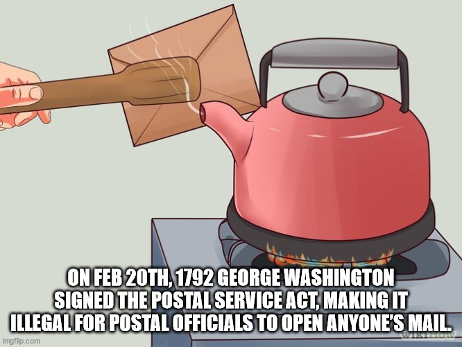 cartoon - On Feb 20TH, 1792 George Washington Signed The Postal Service Act, Making It Illegal For Postal Officials To Open Anyone'S Mail imgflip.com