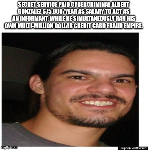 beard - Secret Service Paid Cybercriminal Albert Gonzalez $75,000Year As Salary To Act As An Informant, While He Simultaneously Ran His Own MultiMillion Dollar Credit Card Fraud Empire. imgflip.com Stephen Watt Wired