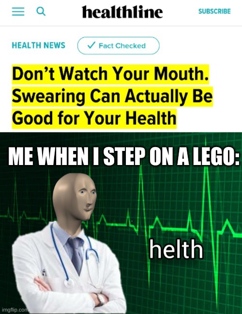 helth meme - Iii Q healthline Subscribe Health News Fact Checked Don't Watch Your Mouth. Swearing Can Actually Be Good for Your Health Me When I Step On A Lego helth imgflip.com