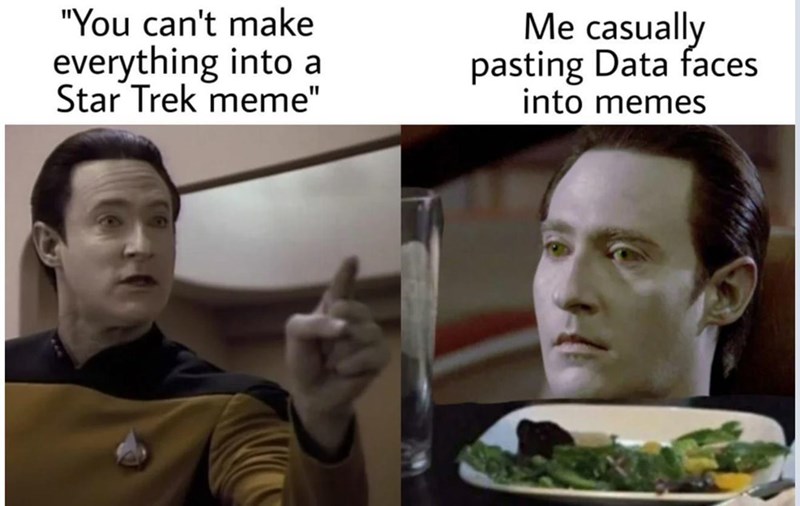 data from star trek - "You can't make everything into a Star Trek meme" Me casually pasting Data faces into memes