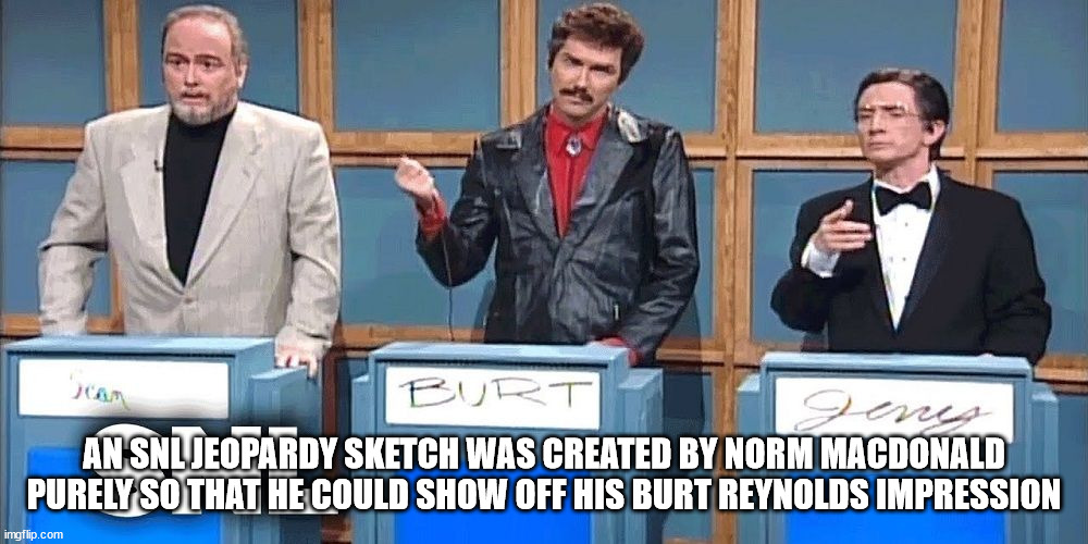 suit - Burt An Snl Jeopardy Sketch Was Created By Norm Macdonald Purely So That He Could Show Off His Burt Reynolds Impression imgflip.com