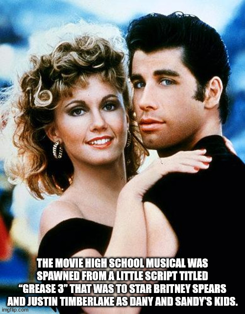 john travolta grease - The Movie High School Musical Was Spawned From A Little Script Titled "Grease 3" That Was To Star Britney Spears And Justin Timberlake As Dany And Sandy'S Kids. imgflip.com