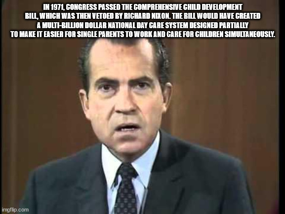 nixon sock it to me - In 1971, Congress Passed The Comprehensive Child Development Bill, Which Was Then Vetoed By Richard Nixon. The Bill Would Have Created A MultiBillion Dollar National Day Care System Designed Partially To Make It Easier For Single Par