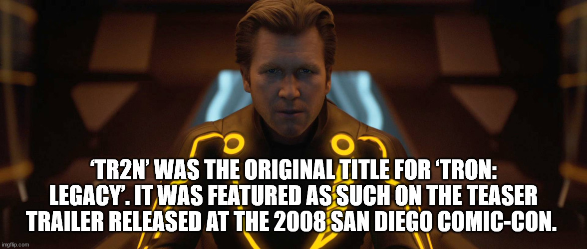 tron legacy clu - 07 TR2N' Was The Original Title For Tron Legacy. It Was Featured As Such On The Teaser Trailer Released At The 2008 San Diego ComicCon. imgflip.com