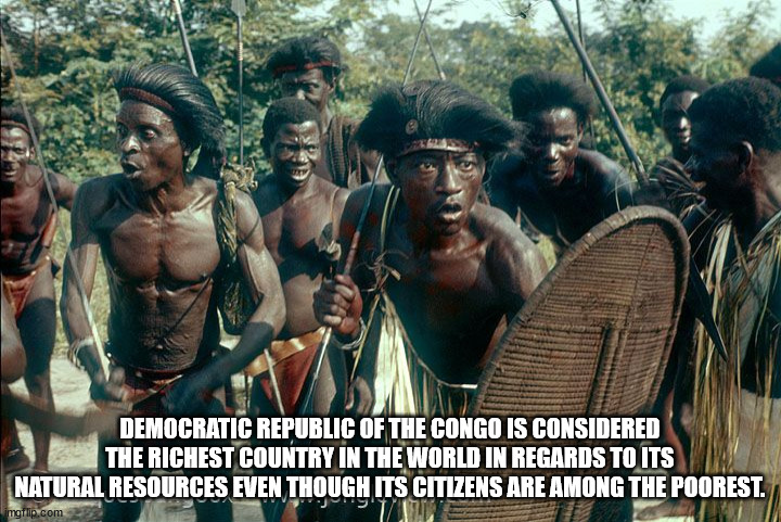 tribe - Democratic Republic Of The Congo Is Considered The Richest Country In The World In Regards To Its Natural Resources Even Though Its Citizens Are Among The Poorest. imgflip.com