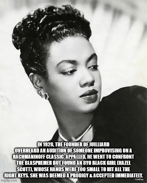 Hazel Scott - In 1928, The Founder Of Juilliard Overheard An Audition Of Someone Improvising On A Rachmaninoff Classic. Appalled, He Went To Confront The Blasphemer But Found An 8YO Black Girl Chazel Scott, Whose Hands Were Too Small To Hit All The Right 