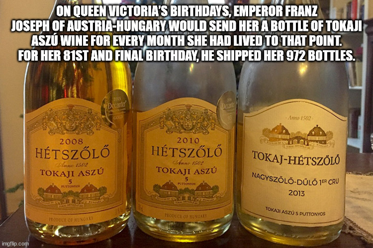 drink - On Queen Victoria'S Birthdays, Emperor Franz Joseph Of AustriaHungary Would Send Her A Bottle Of Tokaji Asz Wine For Every Month She Had Lived To That Point. For Her 81ST And Final Birthday, He Shipped Her 972 Bottles. 4. Decandy Durant Amo 1502 2