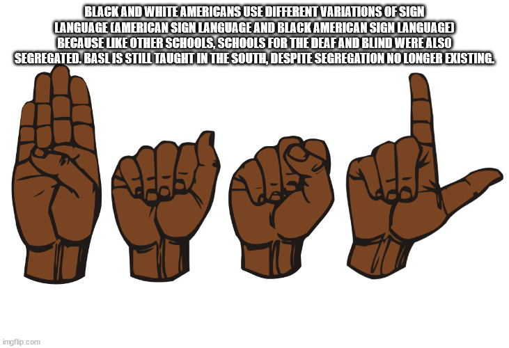 american sign language - Black And White Americans Use Different Variations Of Sign Language American Sign Language And Black American Sign Language Because Other Schools, Schools For The Deaf And Blind Were Also Segregated. Basl Is Still Taught In The So