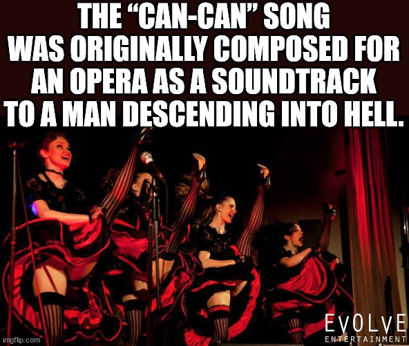 sus 500 - The "CanCan" Song Was Originally Composed For An Opera As A Soundtrack To A Man Descending Into Hell. Evolve Entertainment imgflip.com