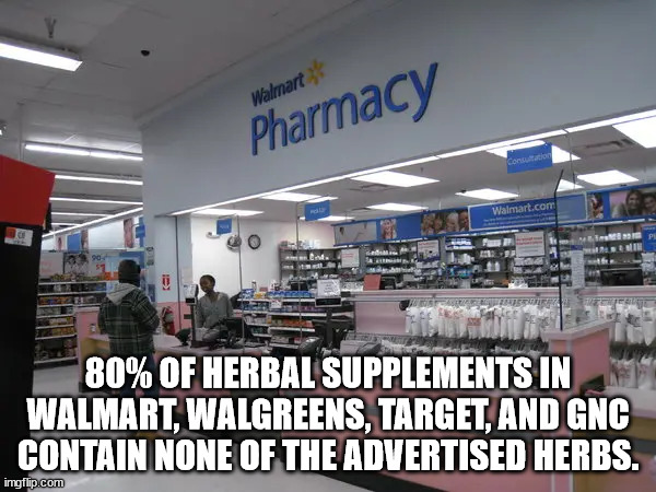 supermarket - Walmart Pharmacy Consultation Walmart.com Ie 90 80% Of Herbal Supplements In Walmart, Walgreens, Target, And Gnc Contain None Of The Advertised Herbs. imgflip.com