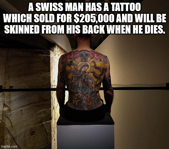 tattoo - A Swiss Man Has A Tattoo Which Sold For $205,000 And Will Be Skinned From His Back When He Dies. . imgflip.com
