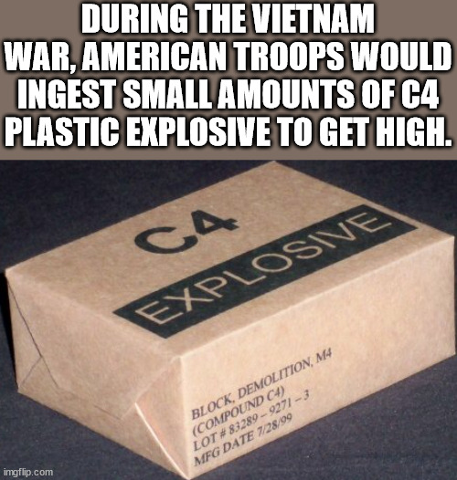 eb games - During The Vietnam War, American Troops Would Ingest Small Amounts Of C4 Plastic Explosive To Get High. Ca Explosive Block, Demolition, M4 Compound C4 Lot 9271 3 Mfg Date 72899 imgflip.com