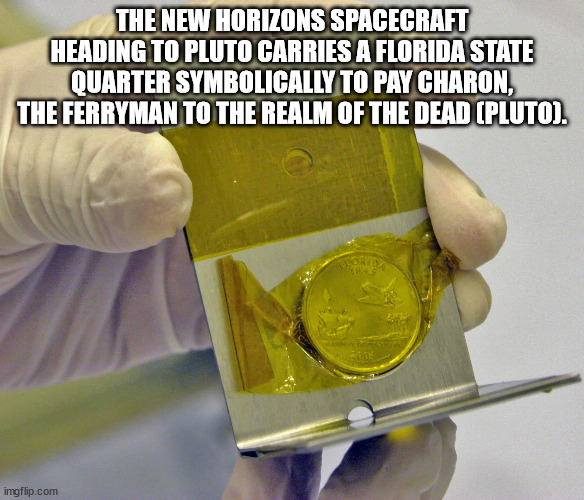 les mills - The New Horizons Spacecraft Heading To Pluto Carries A Florida State Quarter Symbolically To Pay Charon, The Ferryman To The Realm Of The Dead Pluto. Bord imgflip.com