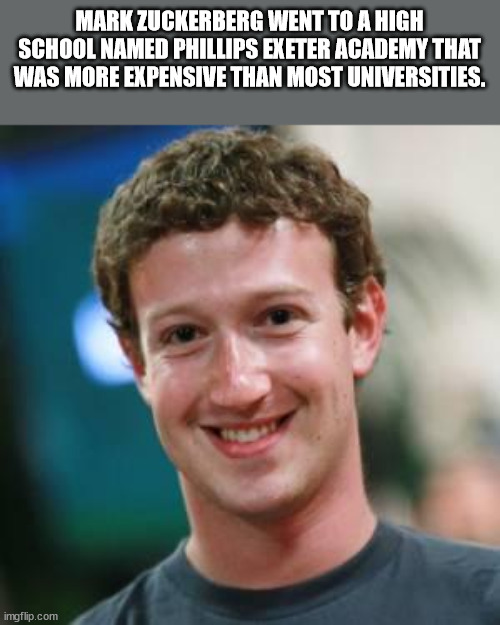 mark zuckerberg as a teenager - Mark Zuckerberg Went To A High School Named Phillips Exeter Academy That Was More Expensive Than Most Universities. imgflip.com