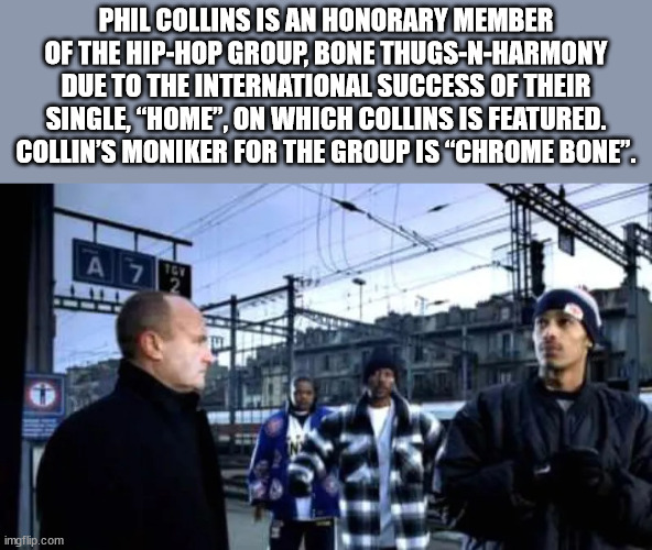 presentation - Phil Collins Is An Honorary Member Of The HipHop Group, Bone ThugsNHarmony Due To The International Success Of Their Single, "Home", On Which Collins Is Featured. Collin'S Moniker For The Group Is Chrome Bone". Az imgflip.com
