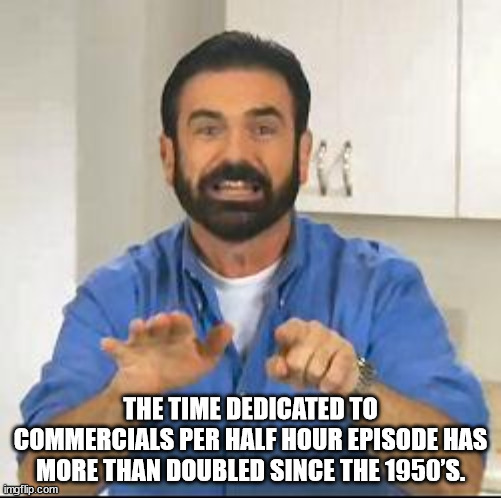 but wait theres more - The Time Dedicated To Commercials Per Half Hour Episode Has More Than Doubled Since The 1950'S. imgflip.com