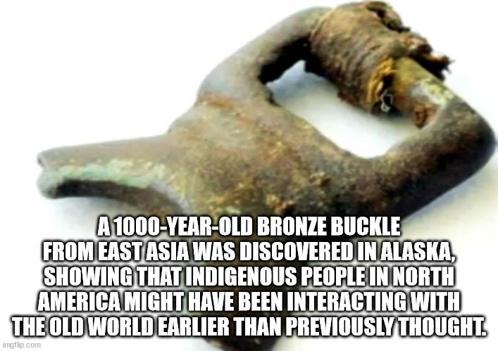 hickory house restaurant - A 1000YearOld Bronze Buckle From East Asia Was Discovered In Alaska, Showing That Indigenous People In North America Might Have Been Interacting With The Old World Earlier Than Previously Thought. imgflip.com