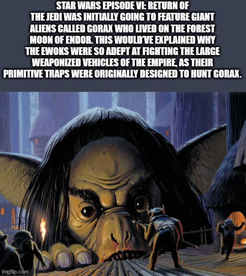 fictional character - Star Wars Episode Vl Return Of The Jedi Was Initially Going To Feature Giant Aliens Called Gorax Who Lived On The Forest Moon Of Endor. This Would'Ve Explained Why The Ewoks Were So Adept At Fighting The Large Weaponized Vehicles Of 