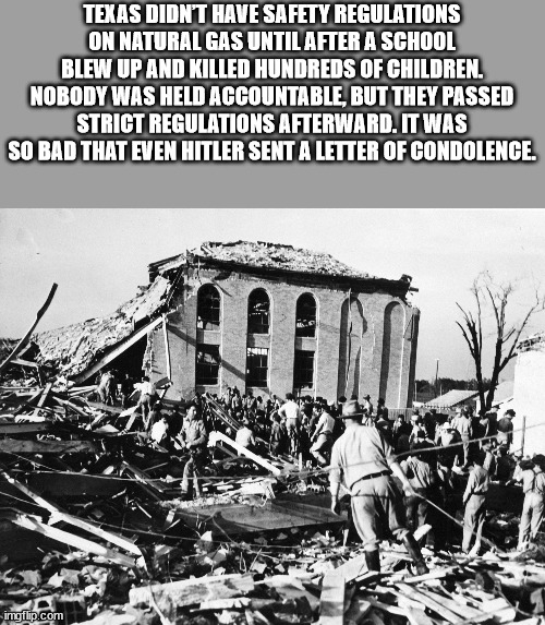 monochrome - Texas Didn'T Have Safety Regulations On Natural Gas Until After A School Blew Up And Killed Hundreds Of Children. Nobody Was Held Accountable, But They Passed Strict Regulations Afterward. It Was So Bad That Even Hitler Sent A Letter Of Condo
