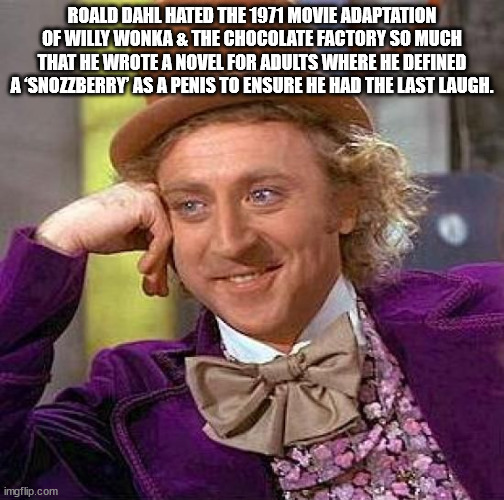 subculture memes - Roald Dahl Hated The 1971 Movie Adaptation Of Willy Wonka & The Chocolate Factory So Much That He Wrote A Novel For Adults Where He Defined A 'Snozzberry As A Penis To Ensure He Had The Last Laugh. imgflip.com