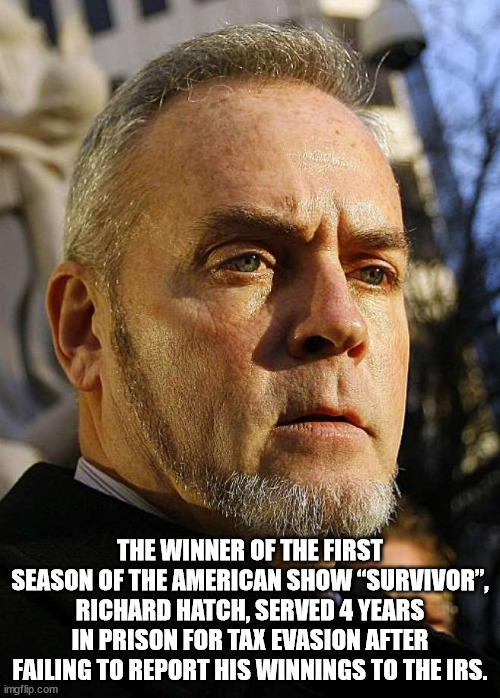 man - The Winner Of The First Season Of The American Show Survivor", Richard Hatch, Served 4 Years In Prison For Tax Evasion After Failing To Report His Winnings To The Irs. imgflip.com