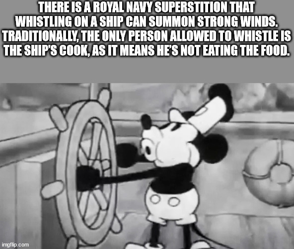 disney old cartoons black white - There Is A Royal Navy Superstition That Whistling On A Ship Can Summon Strong Winds. Traditionally, The Only Person Allowed To Whistle Is The Ship'S Cook, As It Means He'S Not Eating The Food. imgflip.com